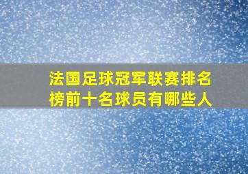 法国足球冠军联赛排名榜前十名球员有哪些人