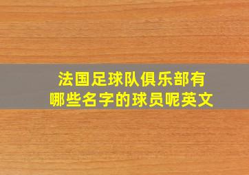 法国足球队俱乐部有哪些名字的球员呢英文