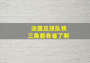 法国足球队铁三角都有谁了啊