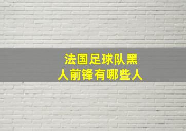 法国足球队黑人前锋有哪些人