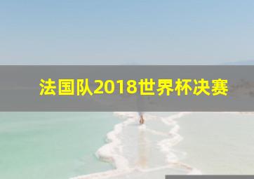 法国队2018世界杯决赛