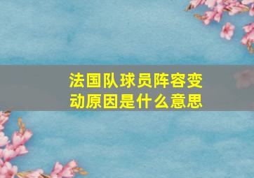 法国队球员阵容变动原因是什么意思