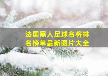 法国黑人足球名将排名榜单最新图片大全