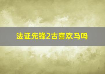 法证先锋2古喜欢马吗