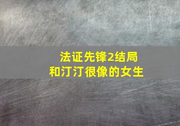 法证先锋2结局和汀汀很像的女生