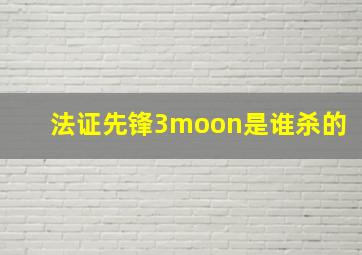 法证先锋3moon是谁杀的