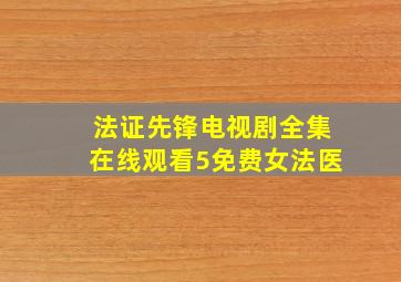 法证先锋电视剧全集在线观看5免费女法医