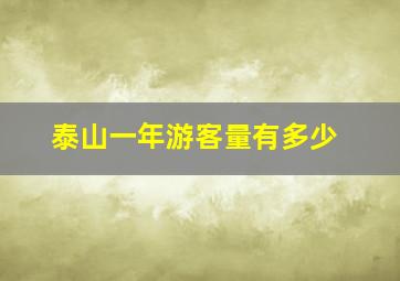 泰山一年游客量有多少