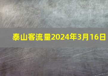 泰山客流量2024年3月16日