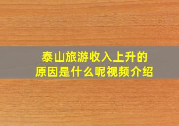 泰山旅游收入上升的原因是什么呢视频介绍