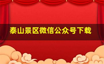 泰山景区微信公众号下载