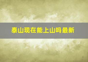 泰山现在能上山吗最新