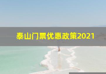 泰山门票优惠政策2021