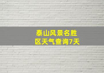 泰山风景名胜区天气查询7天