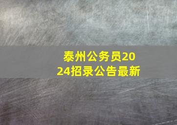 泰州公务员2024招录公告最新