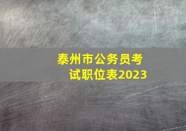 泰州市公务员考试职位表2023