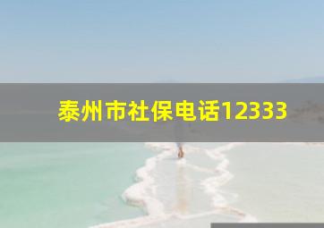 泰州市社保电话12333