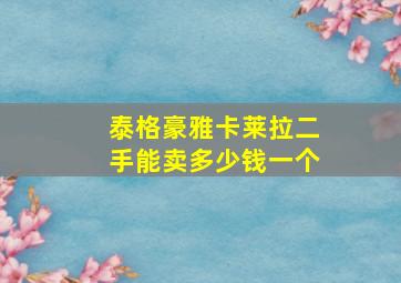 泰格豪雅卡莱拉二手能卖多少钱一个