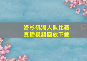 洛杉矶湖人队比赛直播视频回放下载