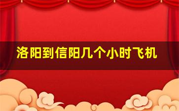 洛阳到信阳几个小时飞机