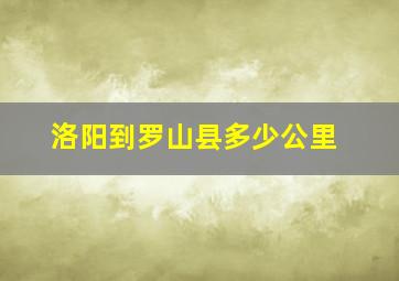 洛阳到罗山县多少公里