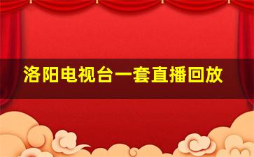 洛阳电视台一套直播回放