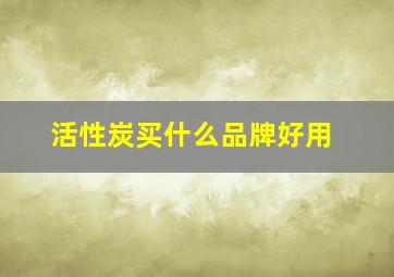 活性炭买什么品牌好用