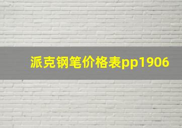 派克钢笔价格表pp1906