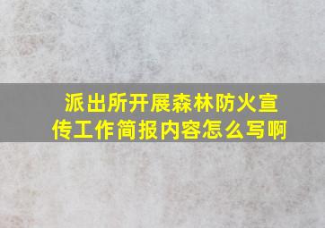 派出所开展森林防火宣传工作简报内容怎么写啊