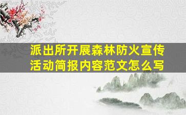 派出所开展森林防火宣传活动简报内容范文怎么写