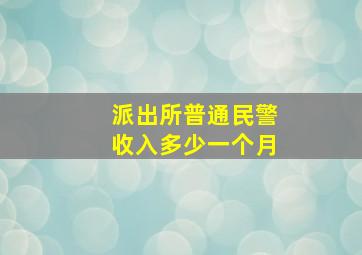 派出所普通民警收入多少一个月