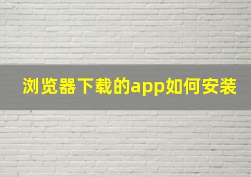 浏览器下载的app如何安装