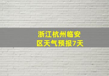 浙江杭州临安区天气预报7天