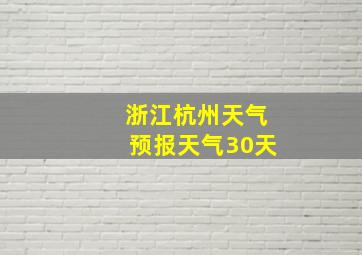 浙江杭州天气预报天气30天