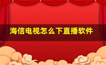 海信电视怎么下直播软件