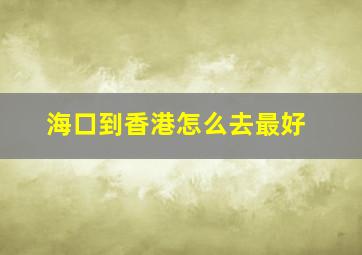 海口到香港怎么去最好