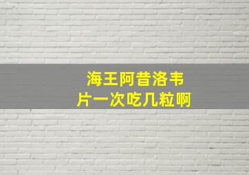 海王阿昔洛韦片一次吃几粒啊