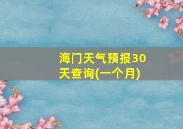 海门天气预报30天查询(一个月)