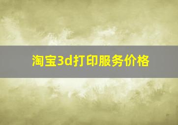 淘宝3d打印服务价格