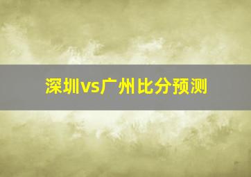 深圳vs广州比分预测