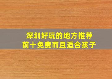 深圳好玩的地方推荐前十免费而且适合孩子