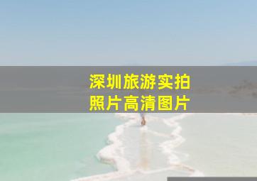 深圳旅游实拍照片高清图片