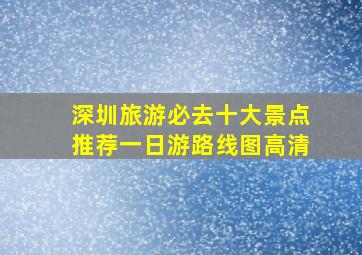 深圳旅游必去十大景点推荐一日游路线图高清