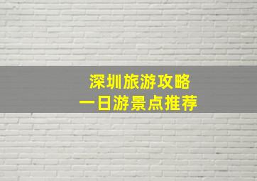 深圳旅游攻略一日游景点推荐