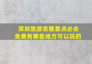 深圳旅游攻略景点必去免费有哪些地方可以玩的