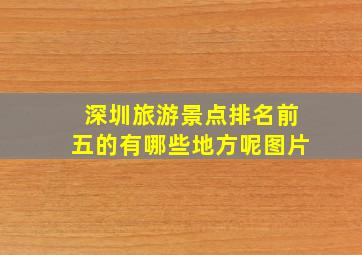 深圳旅游景点排名前五的有哪些地方呢图片