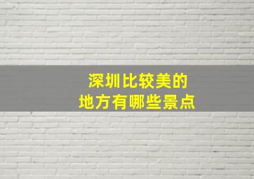 深圳比较美的地方有哪些景点