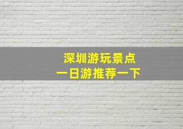 深圳游玩景点一日游推荐一下