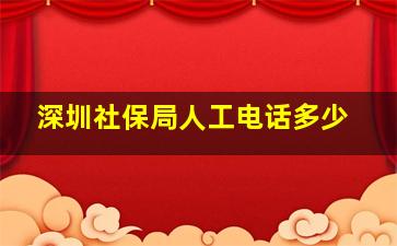 深圳社保局人工电话多少