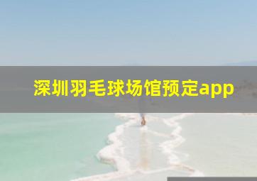 深圳羽毛球场馆预定app